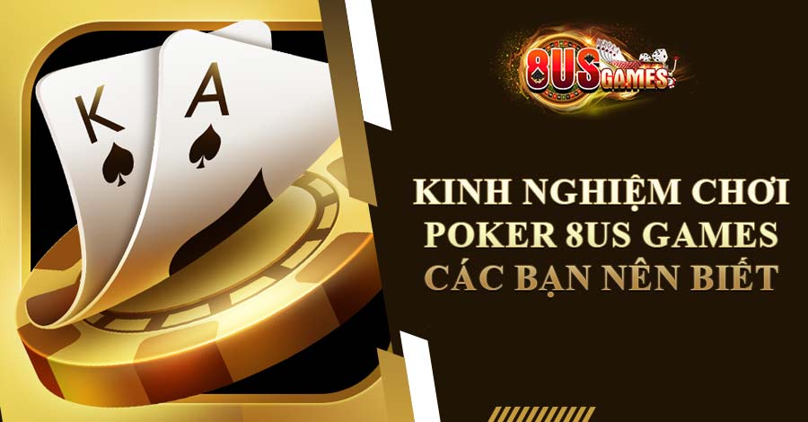 Kinh nghiệm chơi Poker 8us Games các bạn nên biết!