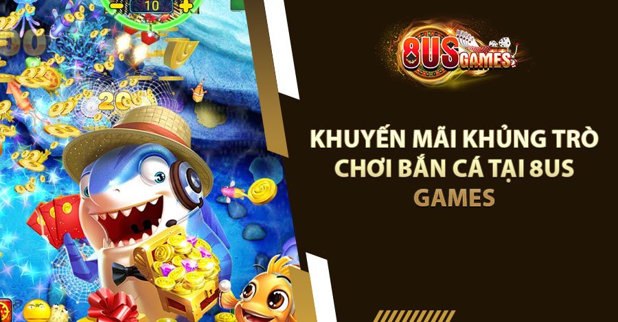 Khuyến mãi khủng trò chơi bắn cá tại 8US Games