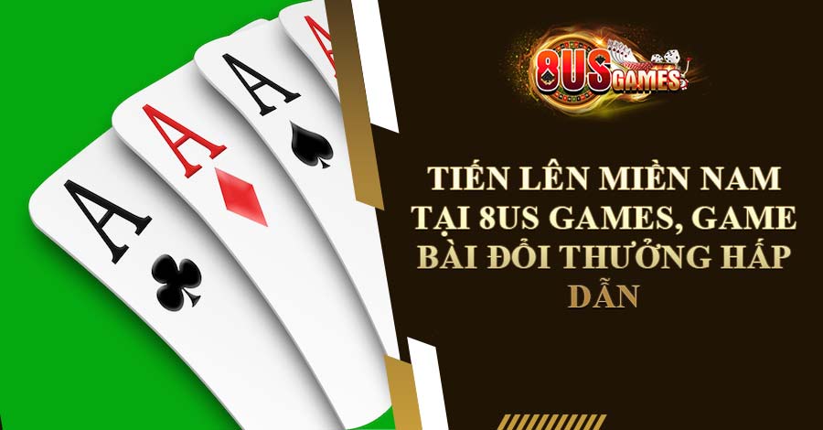 Tiến Lên Miền Nam 8us Games Game bài đổi thưởng hấp dẫn