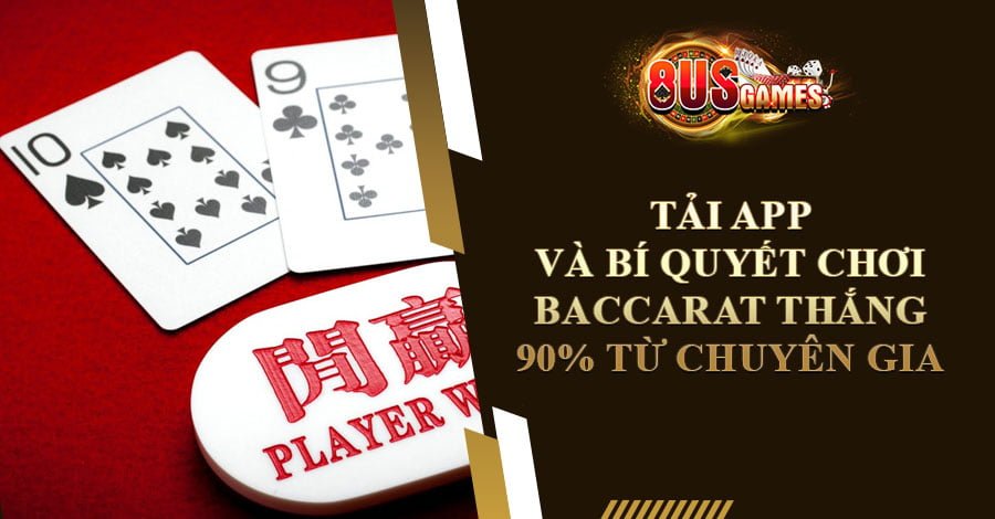 Tải APP và bí quyết chơi Baccarat thắng 90% từ chuyên gia