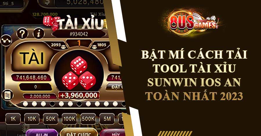 Bật Mí Cách Tải Tool Tài Xỉu Sunwin IOS An Toàn Nhất 2023
