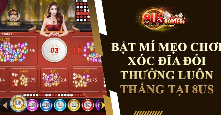 Bật Mí Mẹo Chơi Xóc Đĩa Đổi Thưởng Luôn Thắng Tại 8US