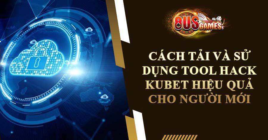 Cách tải và sử dụng tool hack Kubet hiệu quả cho người mới