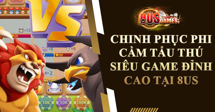 Chinh Phục Phi Cầm Tẩu Thú - Siêu Game Đỉnh Cao tại 8US