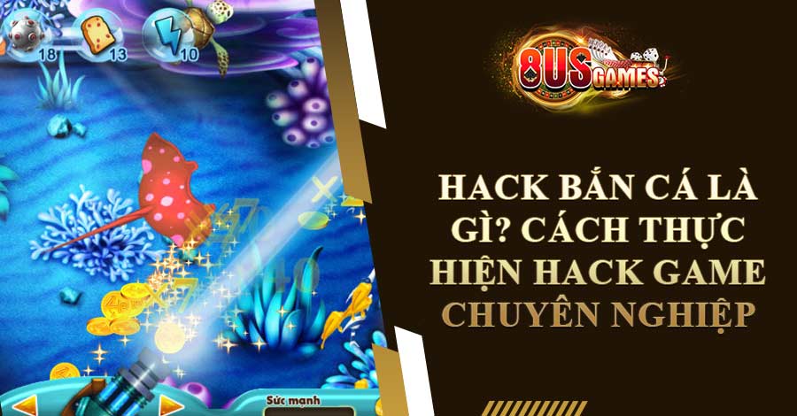 Hack Bắn Cá Là gì? Cách Thực Hiện Hack Game Chuyên Nghiệp