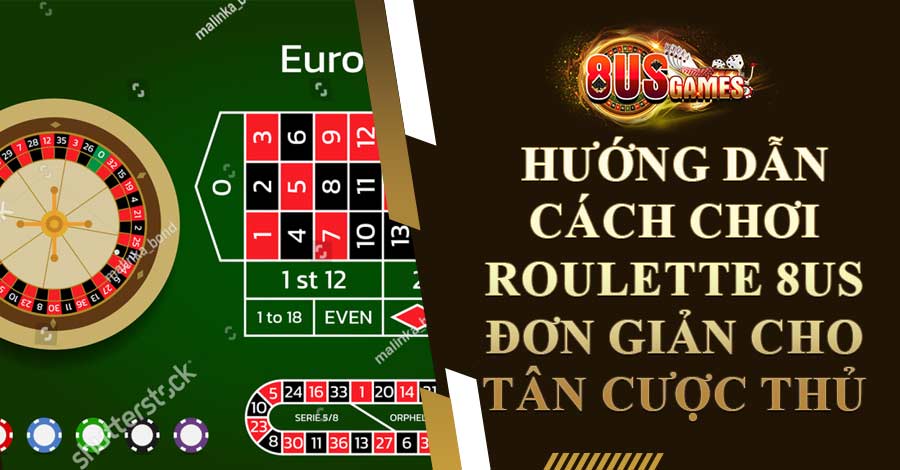 Hướng Dẫn Cách Chơi Roulette 8US Đơn giản Cho Tân Cược Thủ