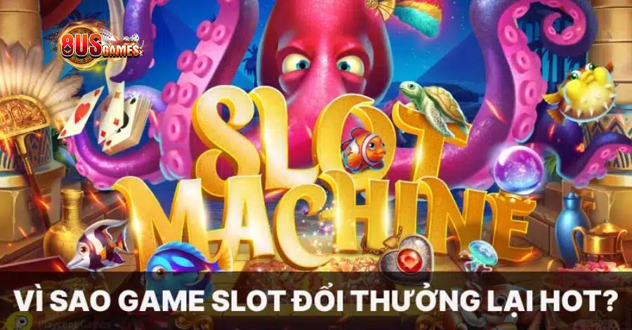 Phân tích điểm thu hút ở game Slot đổi thưởng 8US