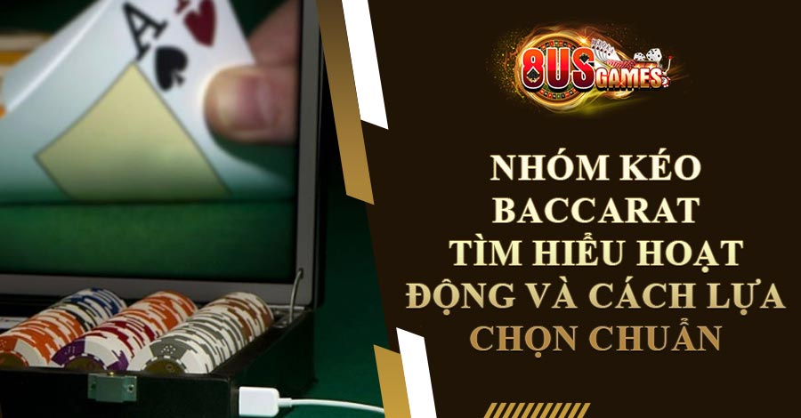Nhóm Kéo Baccarat: Tìm Hiểu Hoạt Động Và Cách Lựa Chọn Chuẩn
