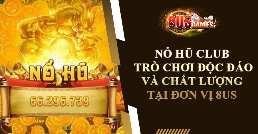 Nổ Hũ Club - Trò Chơi Độc Đáo Và Chất Lượng Tại Nhà Cái 8US