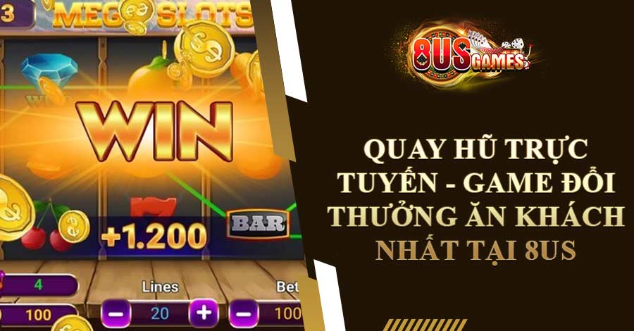 Quay Hũ Trực Tuyến - Game Đổi Thưởng Ăn Khách Nhất Tại 8US