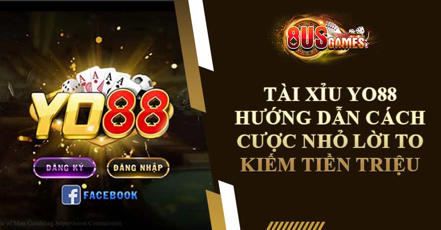 Tài Xỉu Yo88 Hướng dẫn cách cược nhỏ lời to kiếm tiền triệu