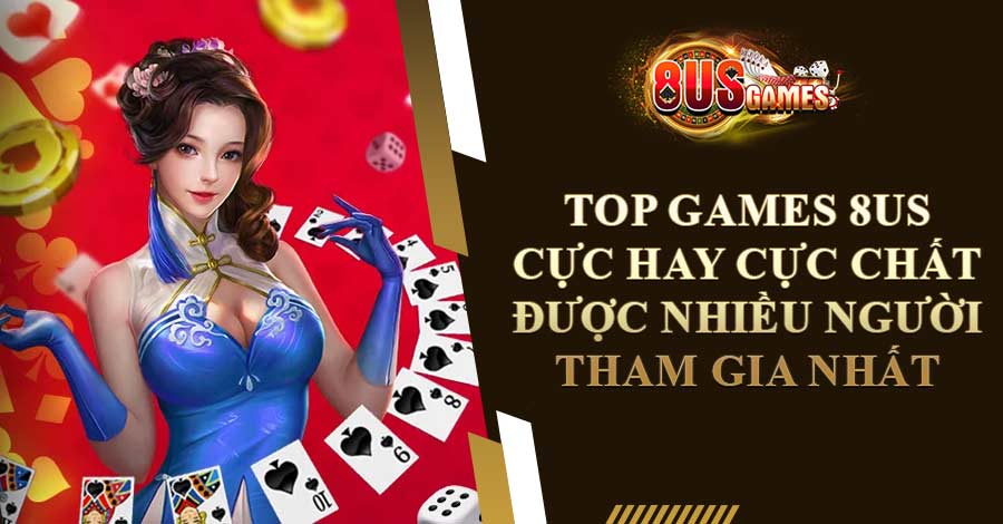 Top Games 8US Cực Hay Cực Chất Được Nhiều Người Tham Gia Nhất